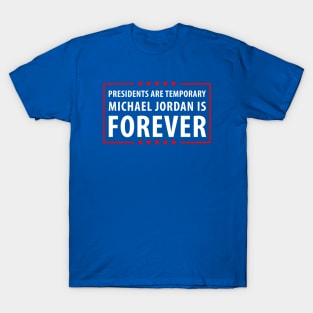 Presidents are temporary MJ is Forever. T-Shirt